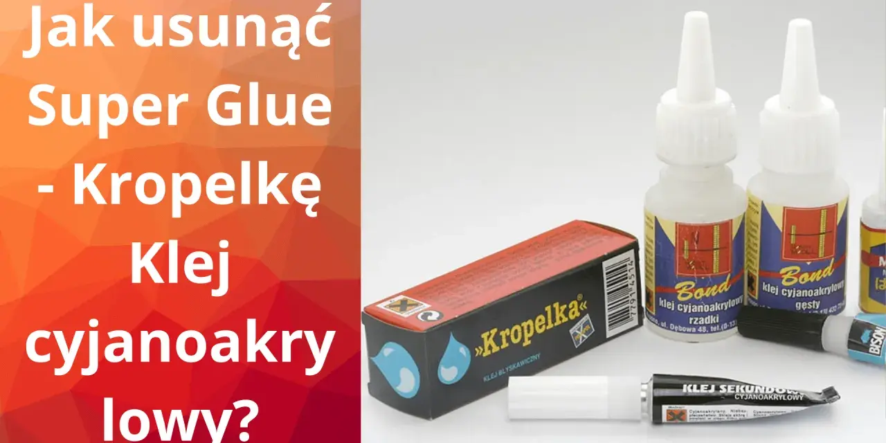 Jak usunąć Super Glue z ubrań? Na zdjęciu różne rodzaje kleju cyjanoakrylowego, w tym "Kropelka".